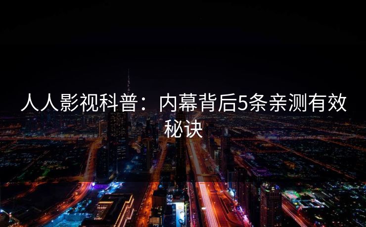 人人影视科普：内幕背后5条亲测有效秘诀